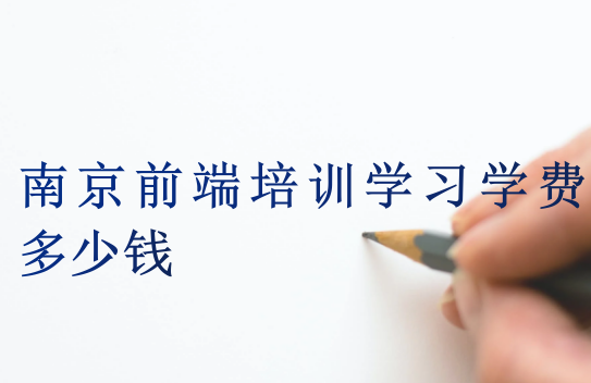 南京前端培訓(xùn)學(xué)習(xí)學(xué)費多少錢