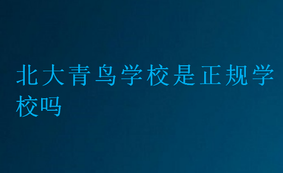 北大青鳥學(xué)校是正規(guī)學(xué)校嗎
