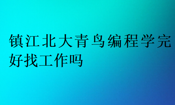 鎮(zhèn)江北大青鳥編程學(xué)完好找工作嗎